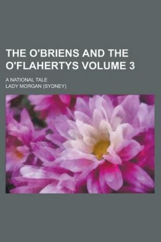 Cover of The O'Briens and the O'Flahertys (3); A National Tale