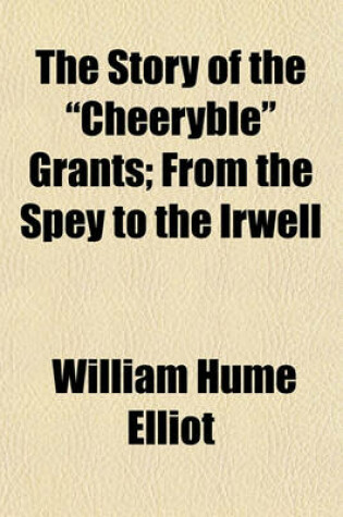 Cover of The Story of the "Cheeryble" Grants; From the Spey to the Irwell