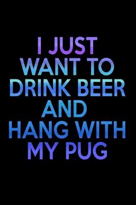 Book cover for I Just Want to Drink Beer and Hang With my Pug