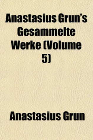 Cover of Anastasius Grun's Gesammelte Werke (Volume 5)