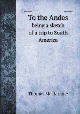 Book cover for To the Andes being a sketch of a trip to South America