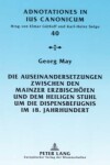 Book cover for Die Auseinandersetzungen Zwischen Den Mainzer Erzbischoefen Und Dem Heiligen Stuhl Um Die Dispensbefugnis Im 18. Jahrhundert