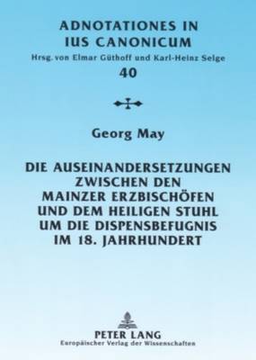 Book cover for Die Auseinandersetzungen Zwischen Den Mainzer Erzbischoefen Und Dem Heiligen Stuhl Um Die Dispensbefugnis Im 18. Jahrhundert