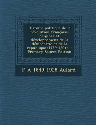 Book cover for Histoire Politique de La Revolution Francaise; Origines Et Developpement de La Democratie Et de La Republique (1789-1804)