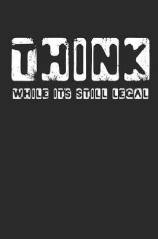 Cover of Think While It's Still Legal