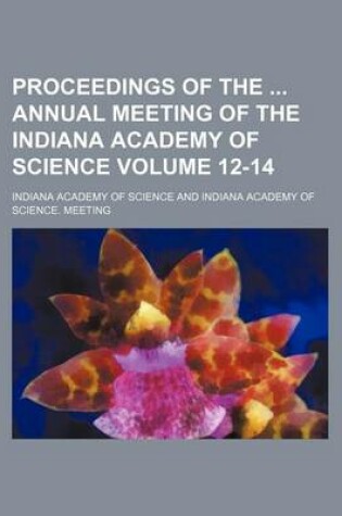 Cover of Proceedings of the Annual Meeting of the Indiana Academy of Science Volume 12-14