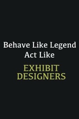 Cover of Behave like Legend Act Like Exhibit designers