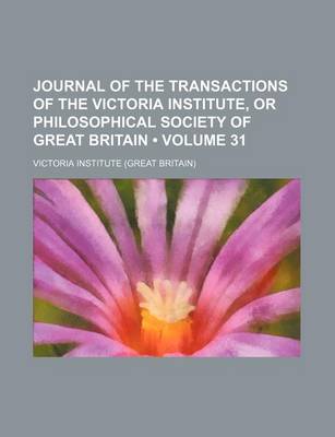 Book cover for Journal of the Transactions of the Victoria Institute, or Philosophical Society of Great Britain (Volume 31)