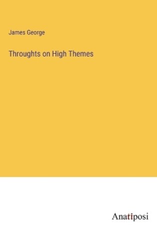 Cover of Throughts on High Themes