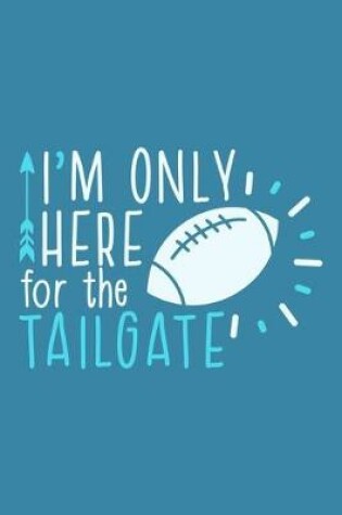 Cover of I'm Only Here For The Tailgate