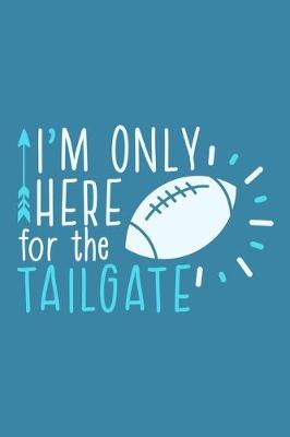 Book cover for I'm Only Here For The Tailgate
