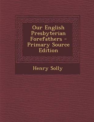 Book cover for Our English Presbyterian Forefathers - Primary Source Edition