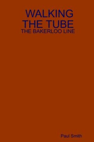 Cover of Walking the Tube : The Bakerloo Line