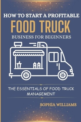 Cover of How to Start a Profitable Food Truck Business for Beginners