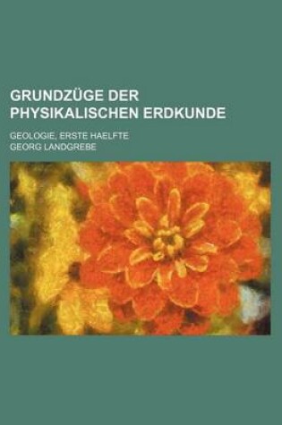 Cover of Grundzuge Der Physikalischen Erdkunde; Geologie, Erste Haelfte