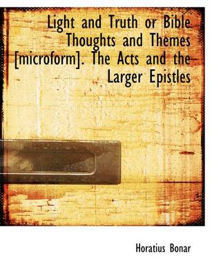 Book cover for Light and Truth or Bible Thoughts and Themes [Microform]. the Acts and the Larger Epistles