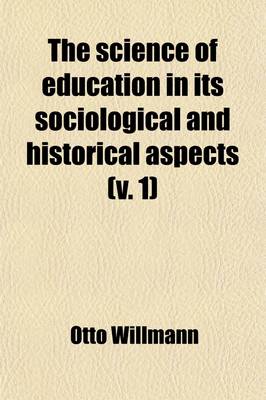 Book cover for The Science of Education in Its Sociological and Historical Aspects (Volume 1)