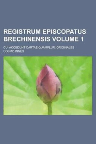 Cover of Registrum Episcopatus Brechinensis; Cui Accedunt Cartae Quamplur. Originales Volume 1
