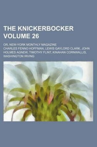 Cover of The Knickerbocker Volume 26; Or, New-York Monthly Magazine