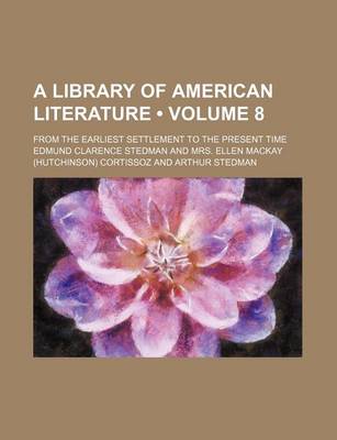 Book cover for A Library of American Literature (Volume 8); From the Earliest Settlement to the Present Time