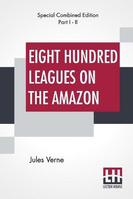 Book cover for Eight Hundred Leagues On The Amazon (Complete)