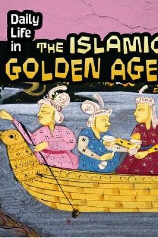 Cover of Daily Life in the Islamic Golden Age (Daily Life in Ancient Civilizations)