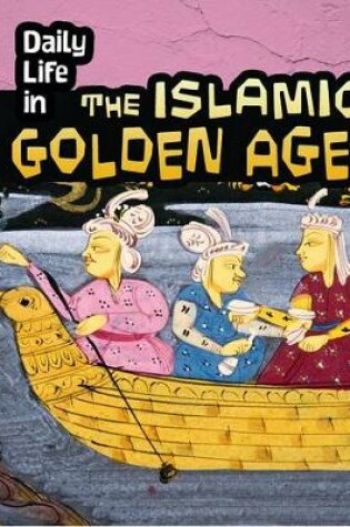 Cover of Daily Life in Ancient Civilizations Daily Life in the Islamic Golden Age