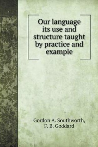 Cover of Our language its use and structure taught by practice and example