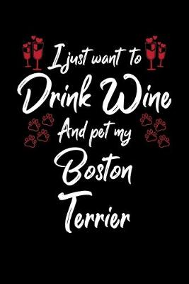 Book cover for I Just Wanna Drink Wine And Pet My Boston Terrier