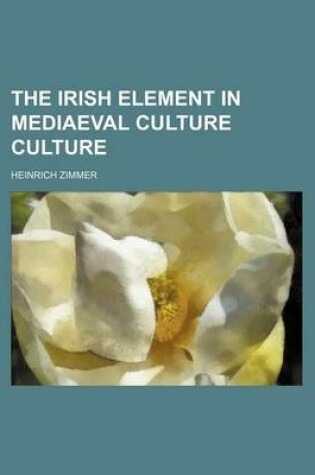 Cover of The Irish Element in Mediaeval Culture Culture