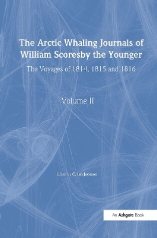 Cover of The Arctic Whaling Journals of William Scoresby the Younger/ Volume II / The Voyages of 1814, 1815 and 1816