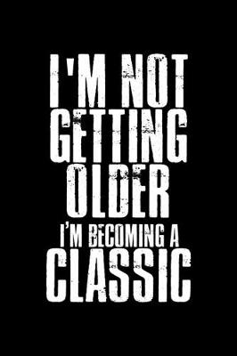 Book cover for I'm not getting older I'm becoming a classic