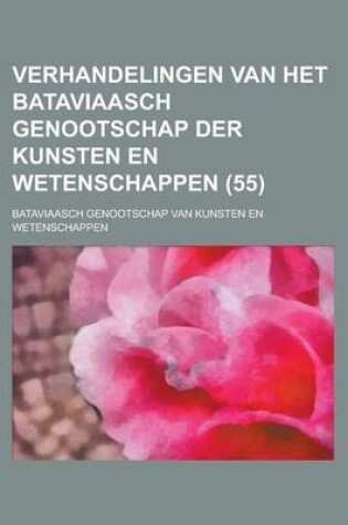 Cover of Verhandelingen Van Het Bataviaasch Genootschap Der Kunsten En Wetenschappen (55 )