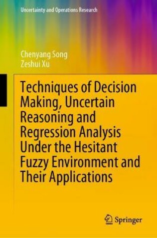Cover of Techniques of Decision Making, Uncertain Reasoning and Regression Analysis Under the Hesitant Fuzzy Environment and Their Applications