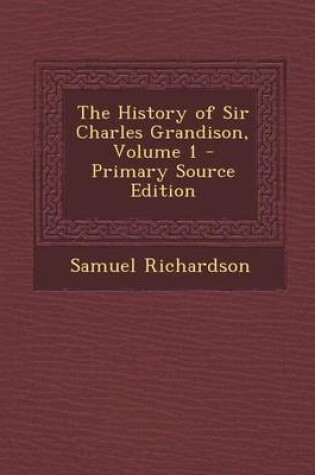 Cover of The History of Sir Charles Grandison, Volume 1 - Primary Source Edition