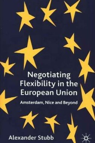 Cover of Negotiating Flexibility in the European Union: Amsterdam, Nice and Beyond