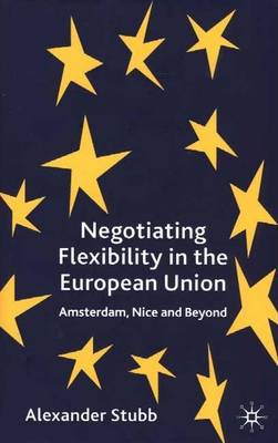 Book cover for Negotiating Flexibility in the European Union: Amsterdam, Nice and Beyond