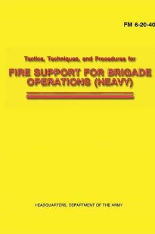 Cover of Tactics, Techniques, and Procedures for Fire Support for Brigade Operations (Heavy) (FM 6-20-40)