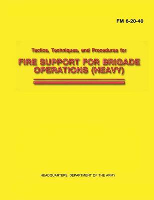 Book cover for Tactics, Techniques, and Procedures for Fire Support for Brigade Operations (Heavy) (FM 6-20-40)