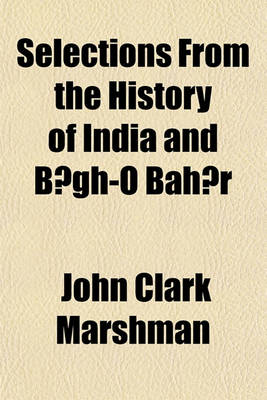 Book cover for Selections from the History of India and B Gh-O Bah R