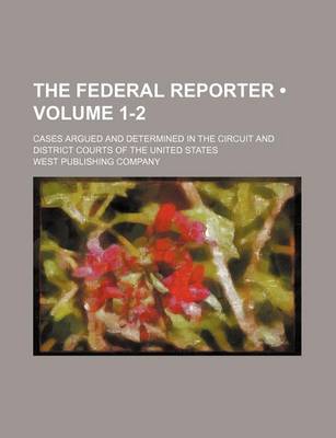 Book cover for The Federal Reporter (Volume 1-2); Cases Argued and Determined in the Circuit and District Courts of the United States