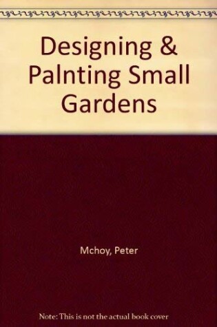 Cover of Designing & Planting Small Gardens. Peter McHoy