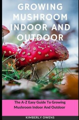 Cover of Growing Mushroom Indoor and Outdoor