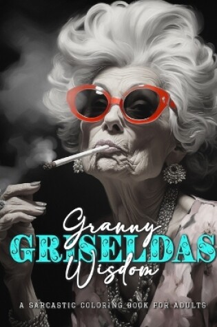 Cover of Granny Griseldas Wisdom - a sarcastic Coloring Book for Adults