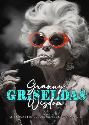 Book cover for Granny Griseldas Wisdom - a sarcastic Coloring Book for Adults