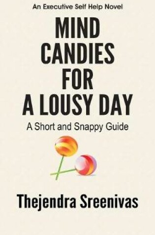 Cover of Mind Candies for a Lousy Day - A Short and Snappy Guide