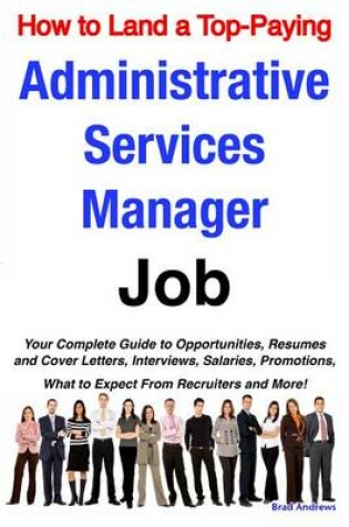 Cover of How to Land a Top-Paying Administrative Services Manager Job: Your Complete Guide to Opportunities, Resumes and Cover Letters, Interviews, Salaries, Promotions, What to Expect from Recruiters and More!