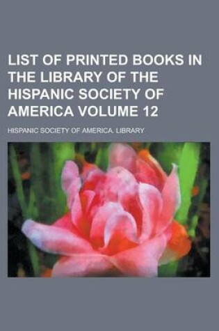 Cover of List of Printed Books in the Library of the Hispanic Society of America Volume 12