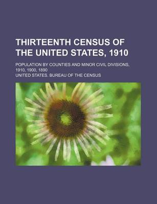 Book cover for Thirteenth Census of the United States, 1910; Population by Counties and Minor Civil Divisions, 1910, 1900, 1890