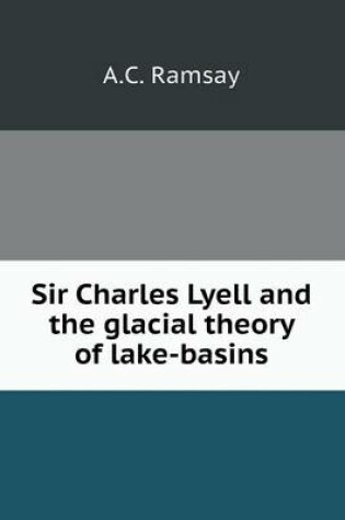 Cover of Sir Charles Lyell and the glacial theory of lake-basins